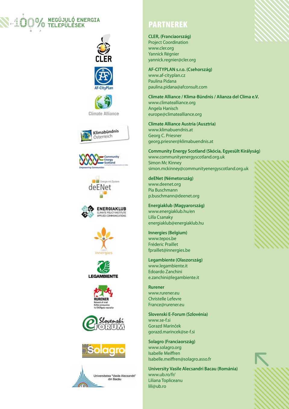 Priesner georg.priesner@klimabuendnis.at Community Energy Scotland (Skócia, Egyesült Királyság) www.communityenergyscotland.org.uk Simon Mc Kinney simon.mckinney@communityenergyscotland.org.uk deenet (Németország) www.