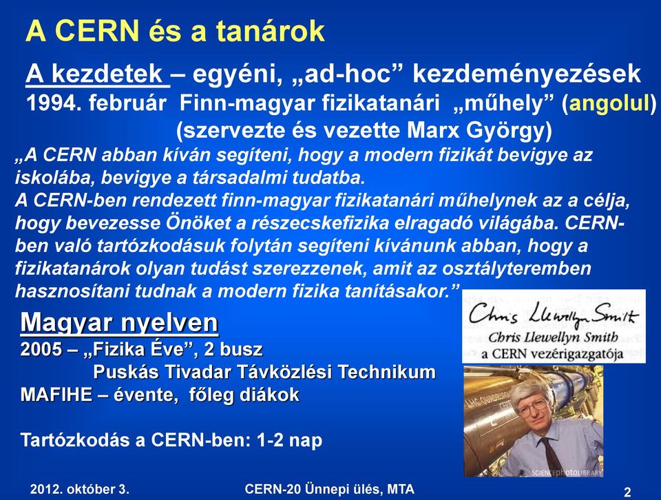 társadalmi tudatba. A CERN-ben rendezett finn-magyar fizikatanári műhelynek az a célja, hogy bevezesse Önöket a részecskefizika elragadó világába.