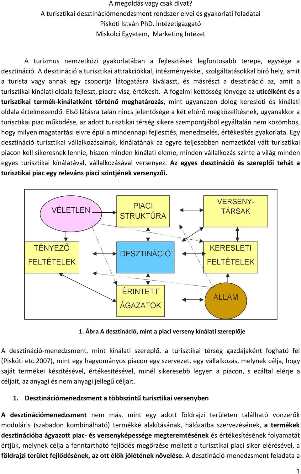 A desztináció a turisztikai attrakciókkal, intézményekkel, szolgáltatásokkal bíró hely, amit a turista vagy annak egy csoportja látogatásra kiválaszt, és másrészt a desztináció az, amit a turisztikai