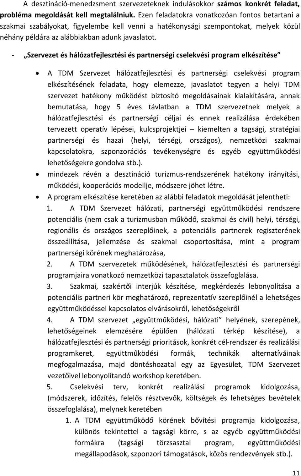 - Szervezet és hálózatfejlesztési és partnerségi cselekvési program elkészítése A TDM Szervezet hálózatfejlesztési és partnerségi cselekvési program elkészítésének feladata, hogy elemezze, javaslatot