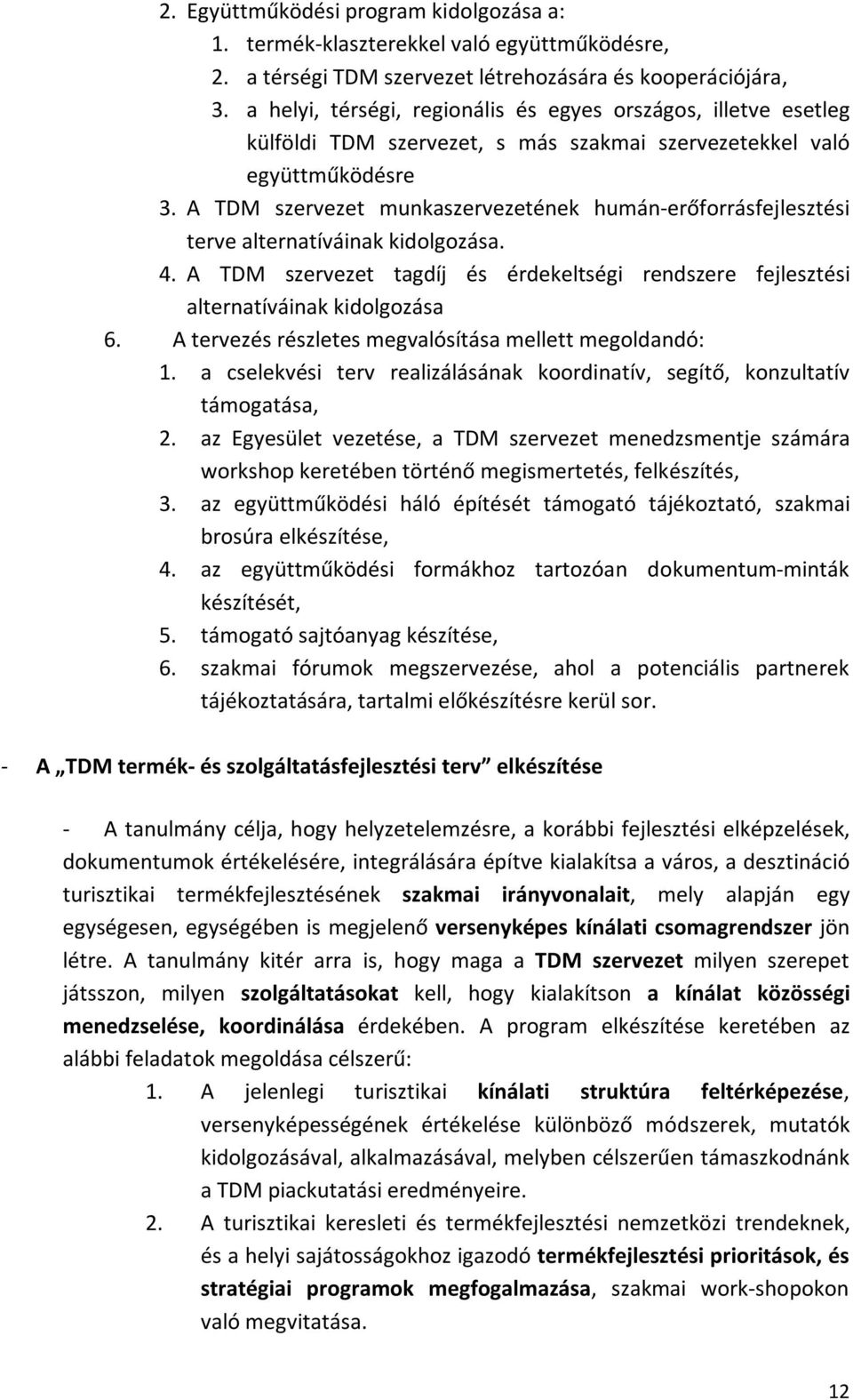 A TDM szervezet munkaszervezetének humán-erőforrásfejlesztési terve alternatíváinak kidolgozása. 4. A TDM szervezet tagdíj és érdekeltségi rendszere fejlesztési alternatíváinak kidolgozása.