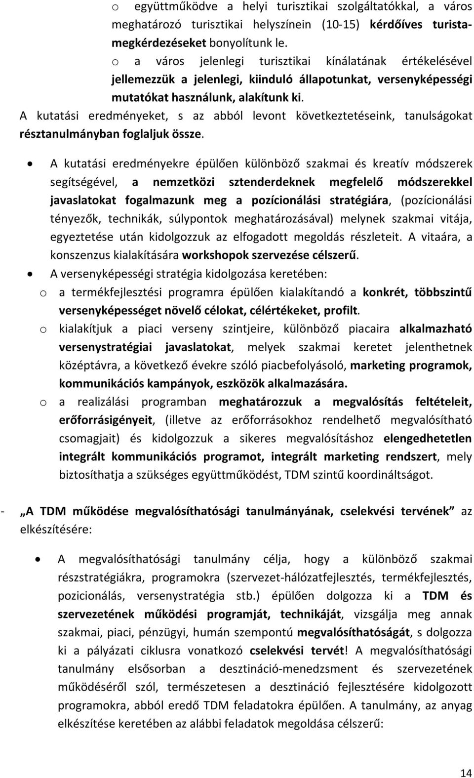 A kutatási eredményeket, s az abból levont következtetéseink, tanulságokat résztanulmányban foglaljuk össze.