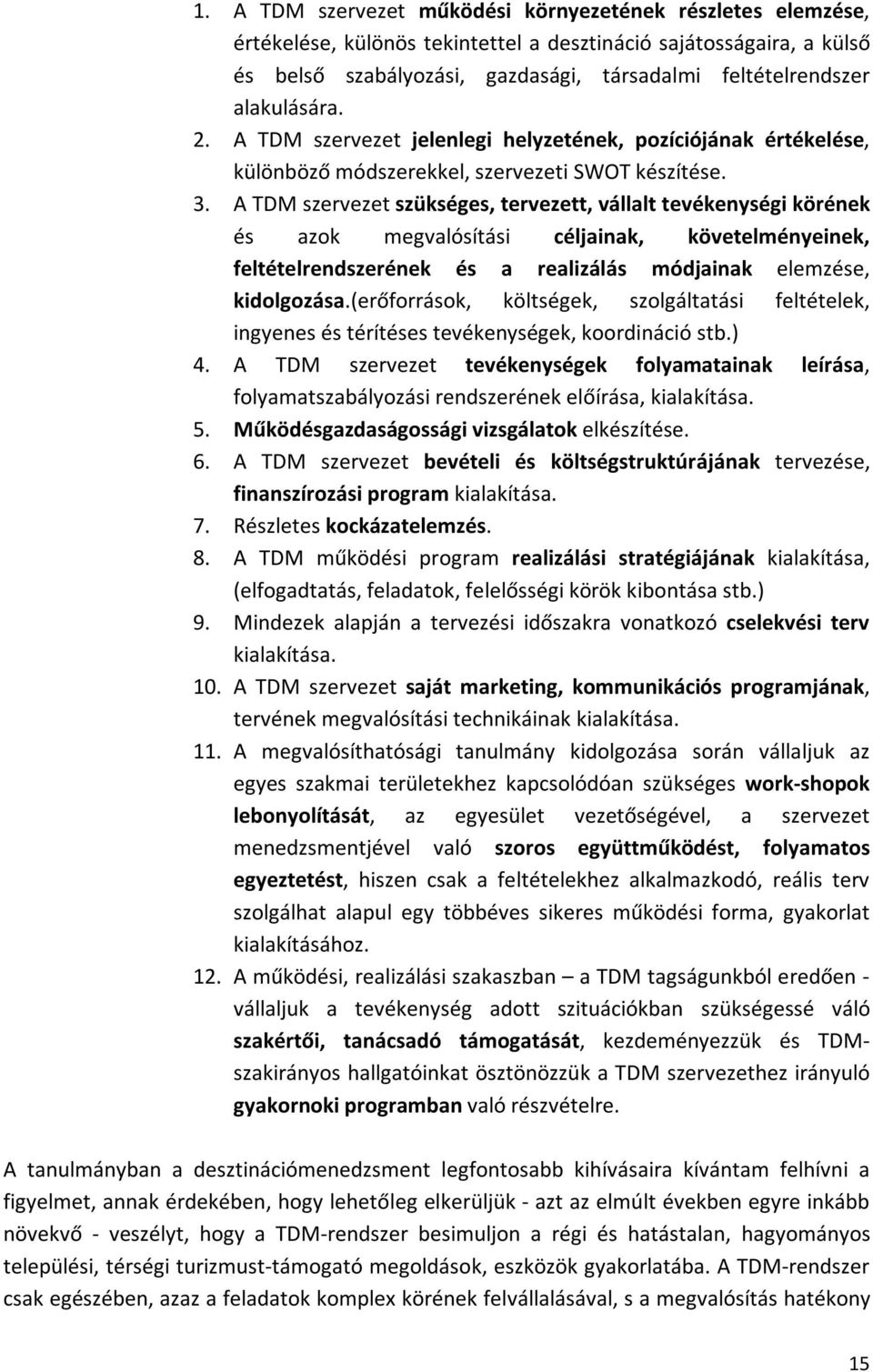 A TDM szervezet szükséges, tervezett, vállalt tevékenységi körének és azok megvalósítási céljainak, követelményeinek, feltételrendszerének és a realizálás módjainak elemzése, kidolgozása.