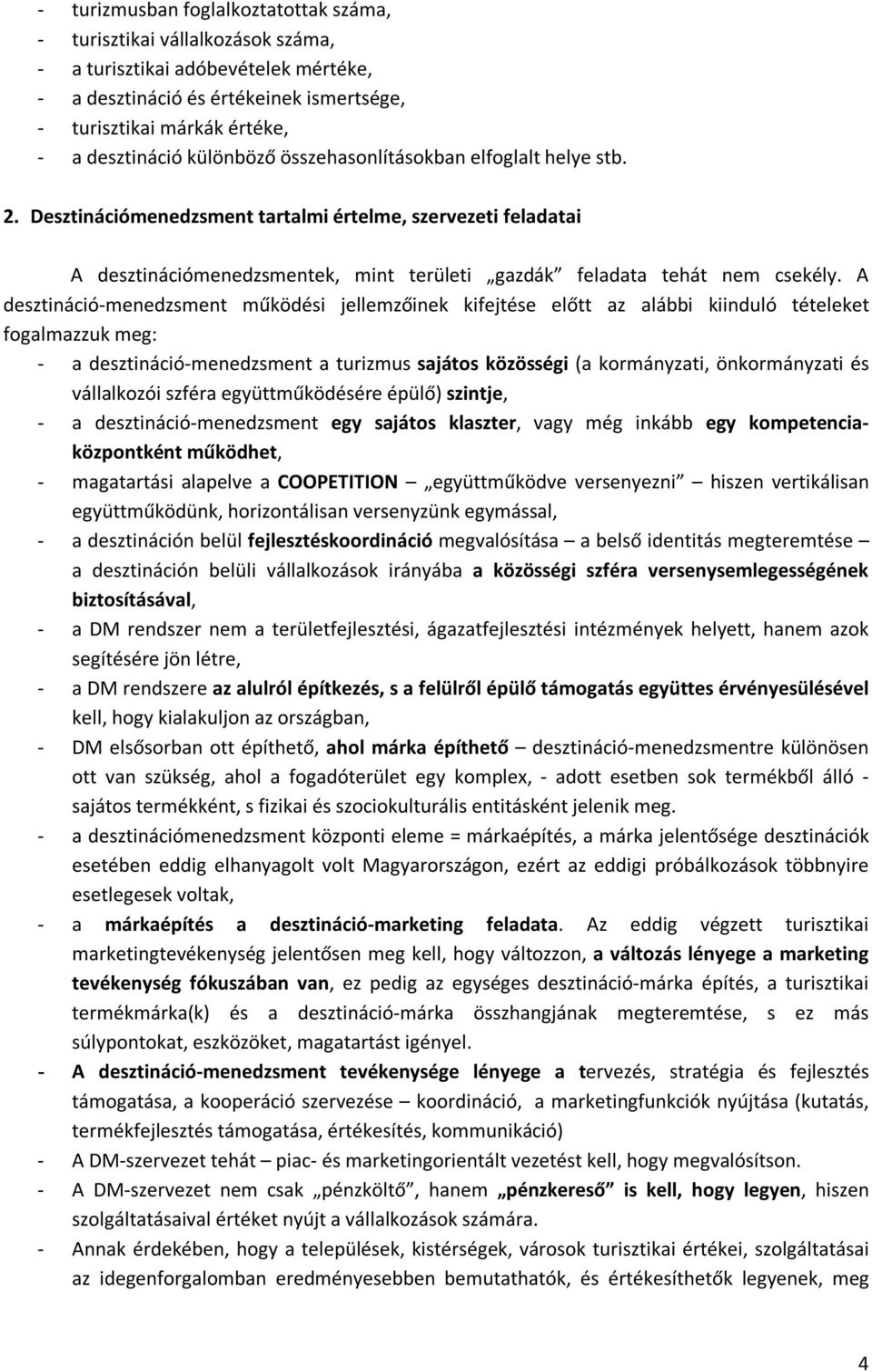 A desztináció-menedzsment működési jellemzőinek kifejtése előtt az alábbi kiinduló tételeket fogalmazzuk meg: - a desztináció-menedzsment a turizmus sajátos közösségi (a kormányzati, önkormányzati és