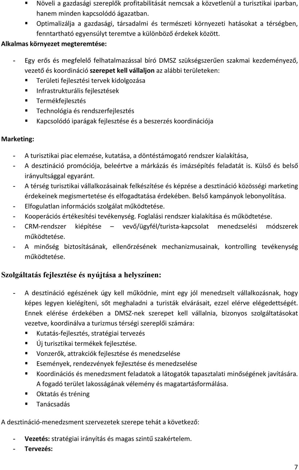 Alkalmas környezet megteremtése: - Egy erős és megfelelő felhatalmazással bíró DMSZ szükségszerűen szakmai kezdeményező, vezető és koordináció szerepet kell vállaljon az alábbi területeken: Területi