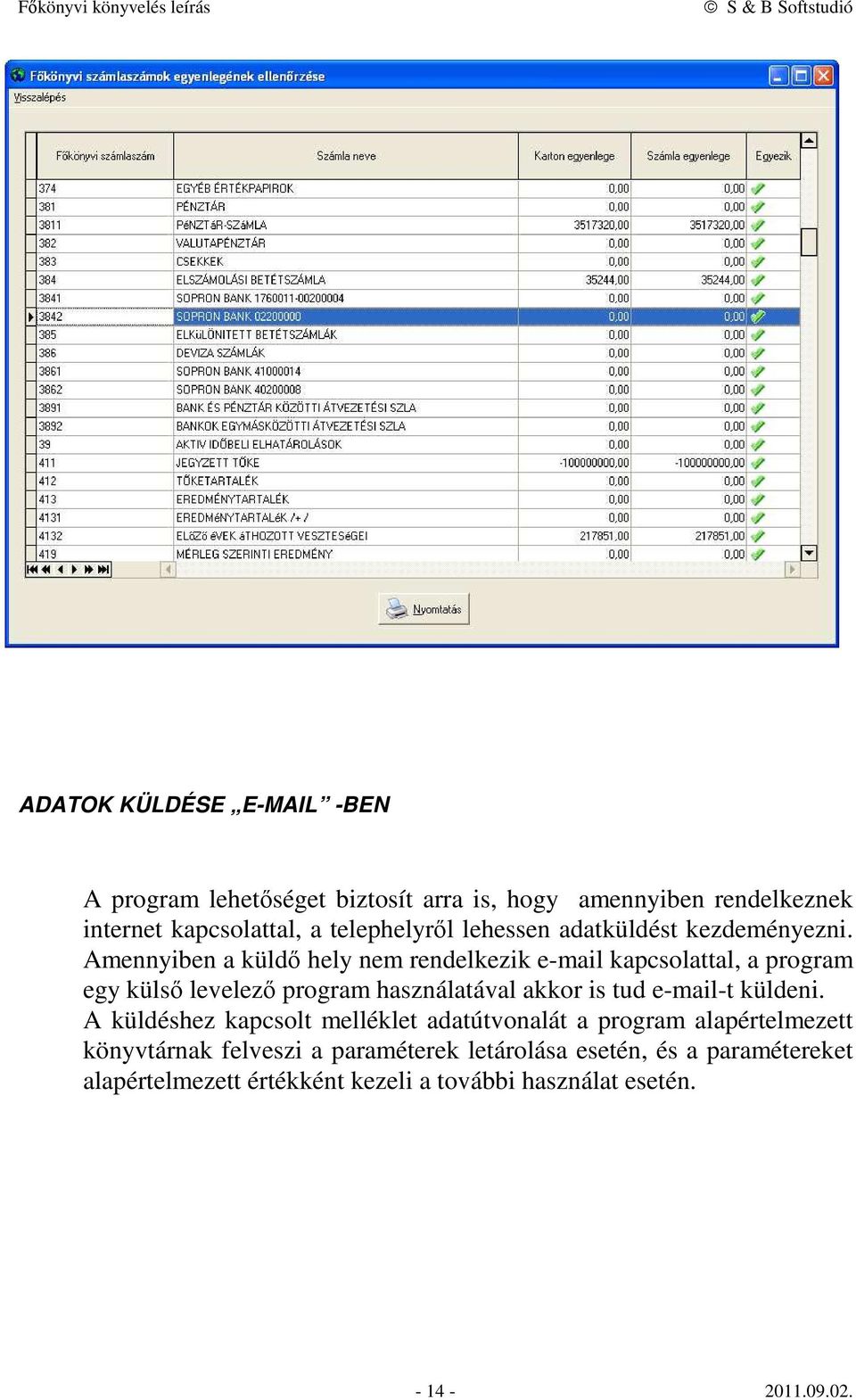 Amennyiben a küldő hely nem rendelkezik e-mail kapcsolattal, a program egy külső levelező program használatával akkor is tud e-mail-t