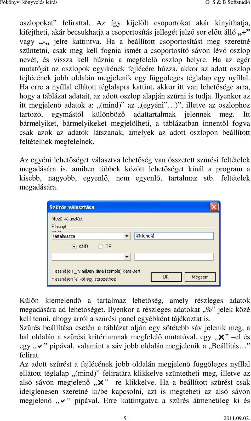 Ha az egér mutatóját az oszlopok egyikének fejlécére húzza, akkor az adott oszlop fejlécének jobb oldalán megjelenik egy függőleges téglalap egy nyíllal.