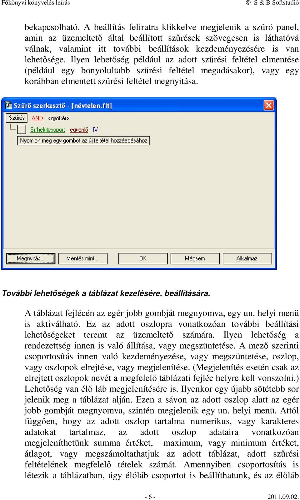 lehetősége. Ilyen lehetőség például az adott szűrési feltétel elmentése (például egy bonyolultabb szűrési feltétel megadásakor), vagy egy korábban elmentett szűrési feltétel megnyitása.