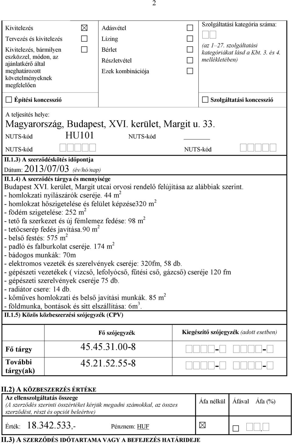 kerület, Margit u. 33. NUTS-kód HU101 NUTS-kód NUTS-kód II.1.3) A szerződéskötés időpontja Dátum: 2013/07/03 (év/hó/nap) NUTS-kód II.1.4) A szerződés tárgya és mennyisége Budapest XVI.