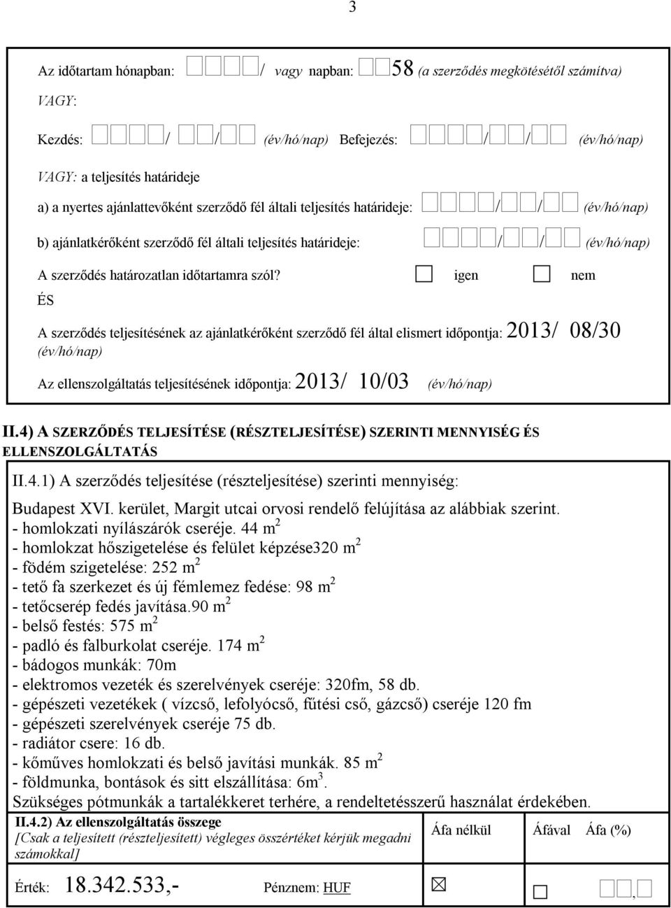 igen nem ÉS A szerződés teljesítésének az ajánlatkérőként szerződő fél által elismert időpontja: 2013/ 08/30 (év/hó/nap) Az ellenszolgáltatás teljesítésének időpontja: 2013/ 10/03 (év/hó/nap) II.