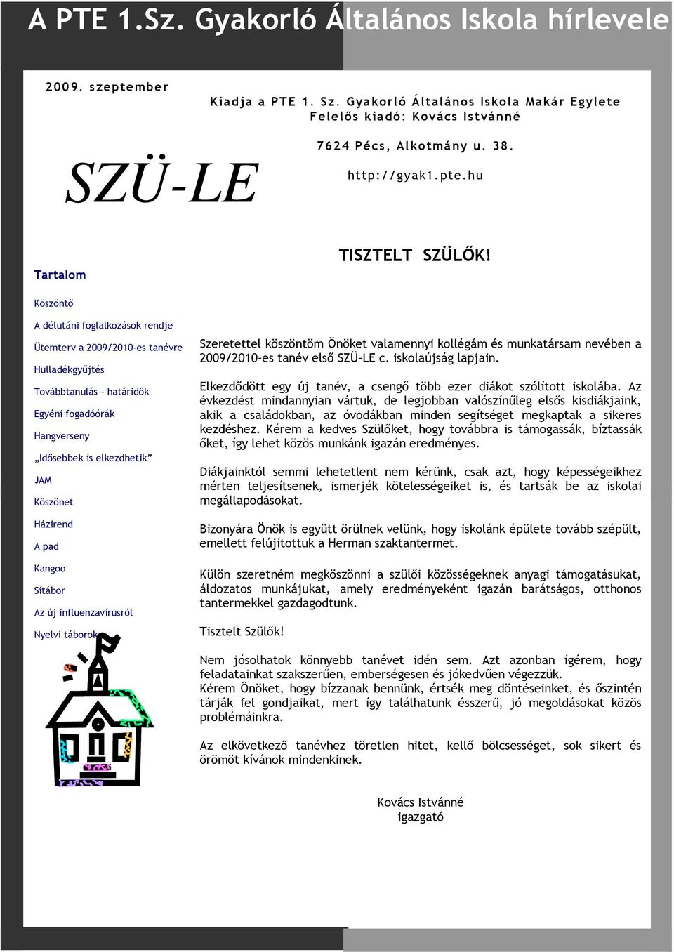 Köszöntő A délutáni foglalkozások rendje Ütemterv a 2009/2010-es tanévre Hulladékgyűjtés Továbbtanulás - határidők Egyéni fogadóórák Hangverseny Idősebbek is elkezdhetik JAM Köszönet Házirend A pad