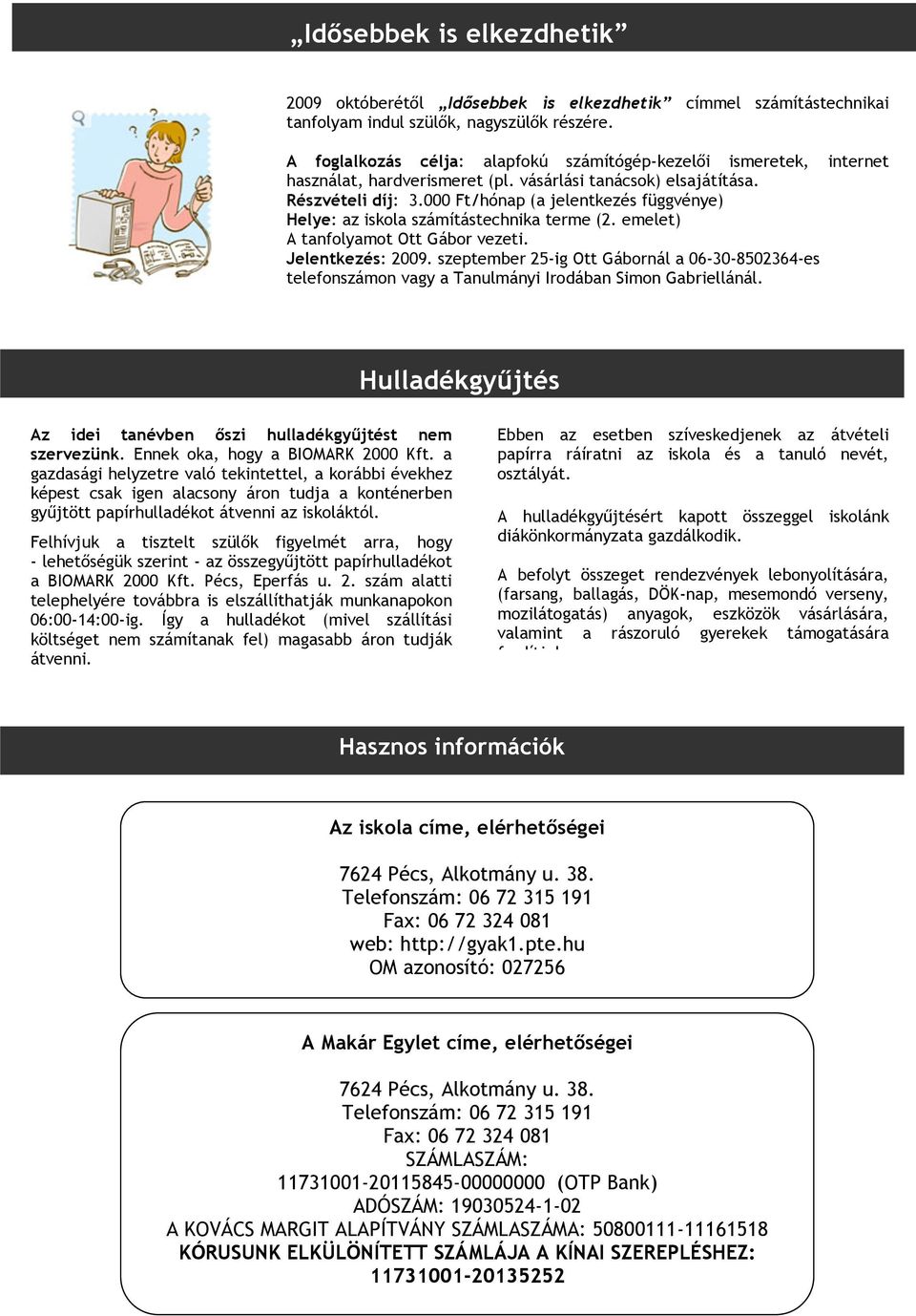 000 Ft/hónap (a jelentkezés függvénye) Helye: az iskola számítástechnika terme (2. emelet) A tanfolyamot Ott Gábor vezeti. Jelentkezés: 2009.