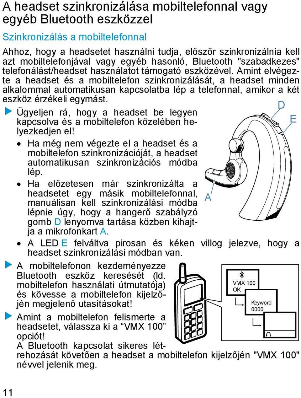 Amint elvégezte a headset és a mobiltelefon szinkronizálását, a headset minden alkalommal automatikusan kapcsolatba lép a telefonnal, amikor a két eszköz érzékeli egymást.