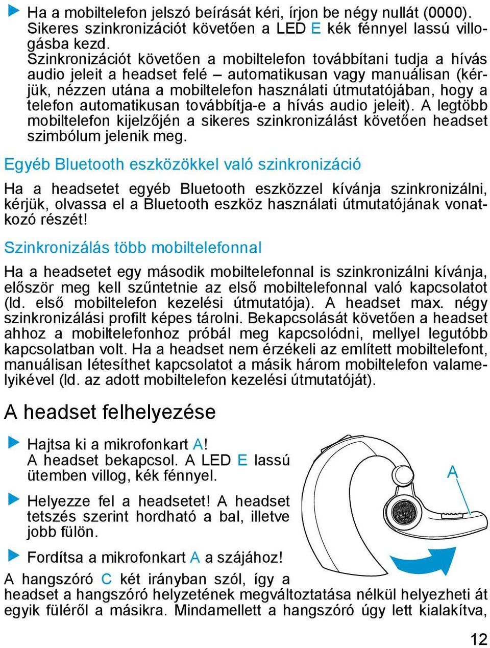 telefon automatikusan továbbítja-e a hívás audio jeleit). A legtöbb mobiltelefon kijelzőjén a sikeres szinkronizálást követően headset szimbólum jelenik meg.