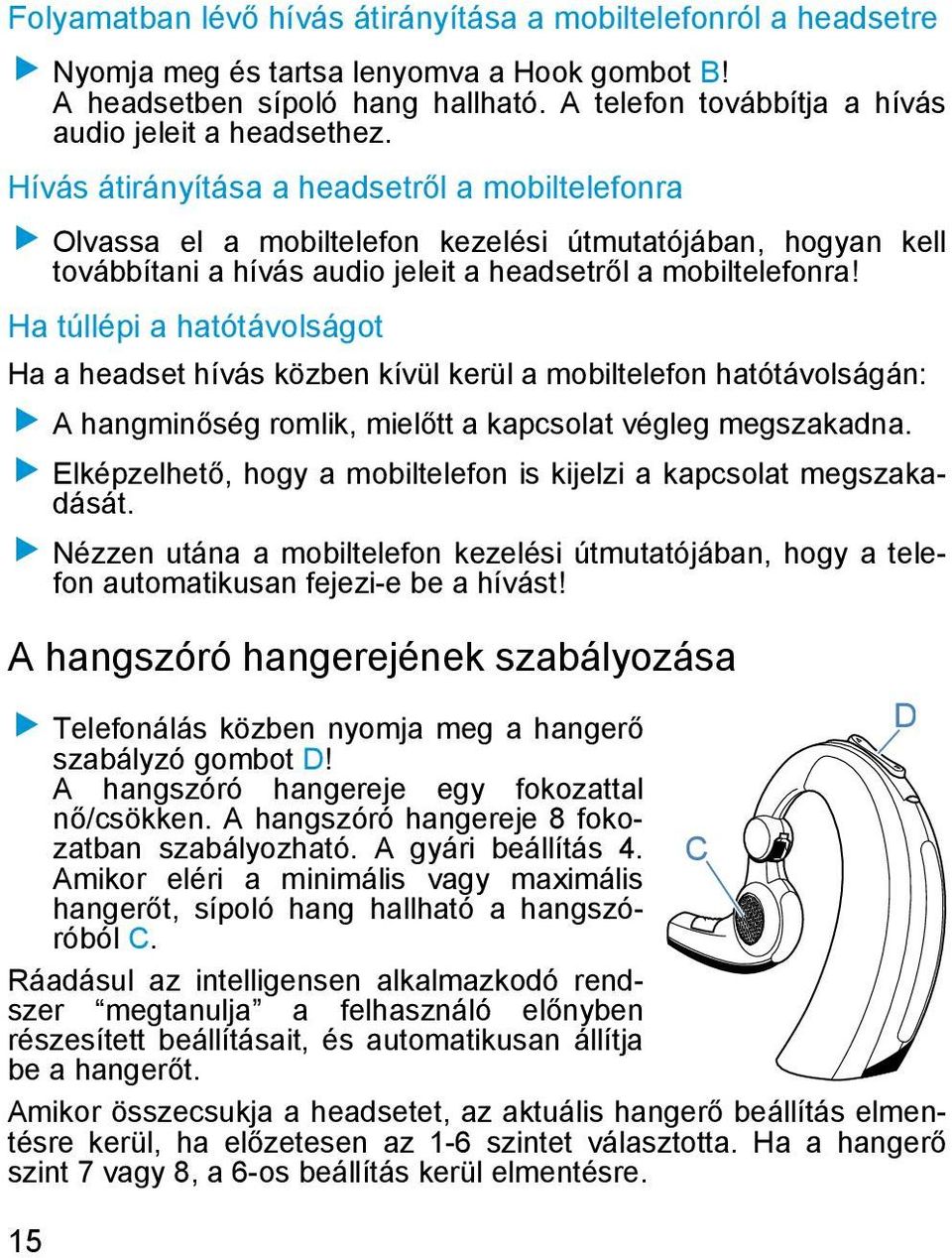 Hívás átirányítása a headsetről a mobiltelefonra Olvassa el a mobiltelefon kezelési útmutatójában, hogyan kell továbbítani a hívás audio jeleit a headsetről a mobiltelefonra!