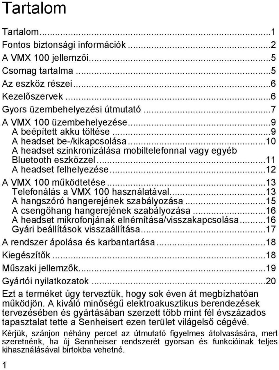 .. 12 A VMX 100 működtetése... 13 Telefonálás a VMX 100 használatával... 13 A hangszóró hangerejének szabályozása... 15 A csengőhang hangerejének szabályozása.