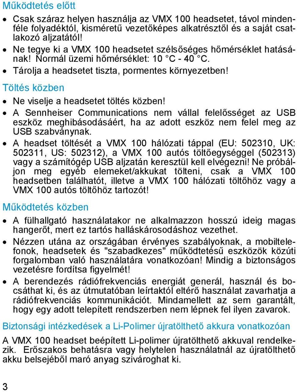 Töltés közben Ne viselje a headsetet töltés közben! A Sennheiser Communications nem vállal felelősséget az USB eszköz meghibásodásáért, ha az adott eszköz nem felel meg az USB szabványnak.