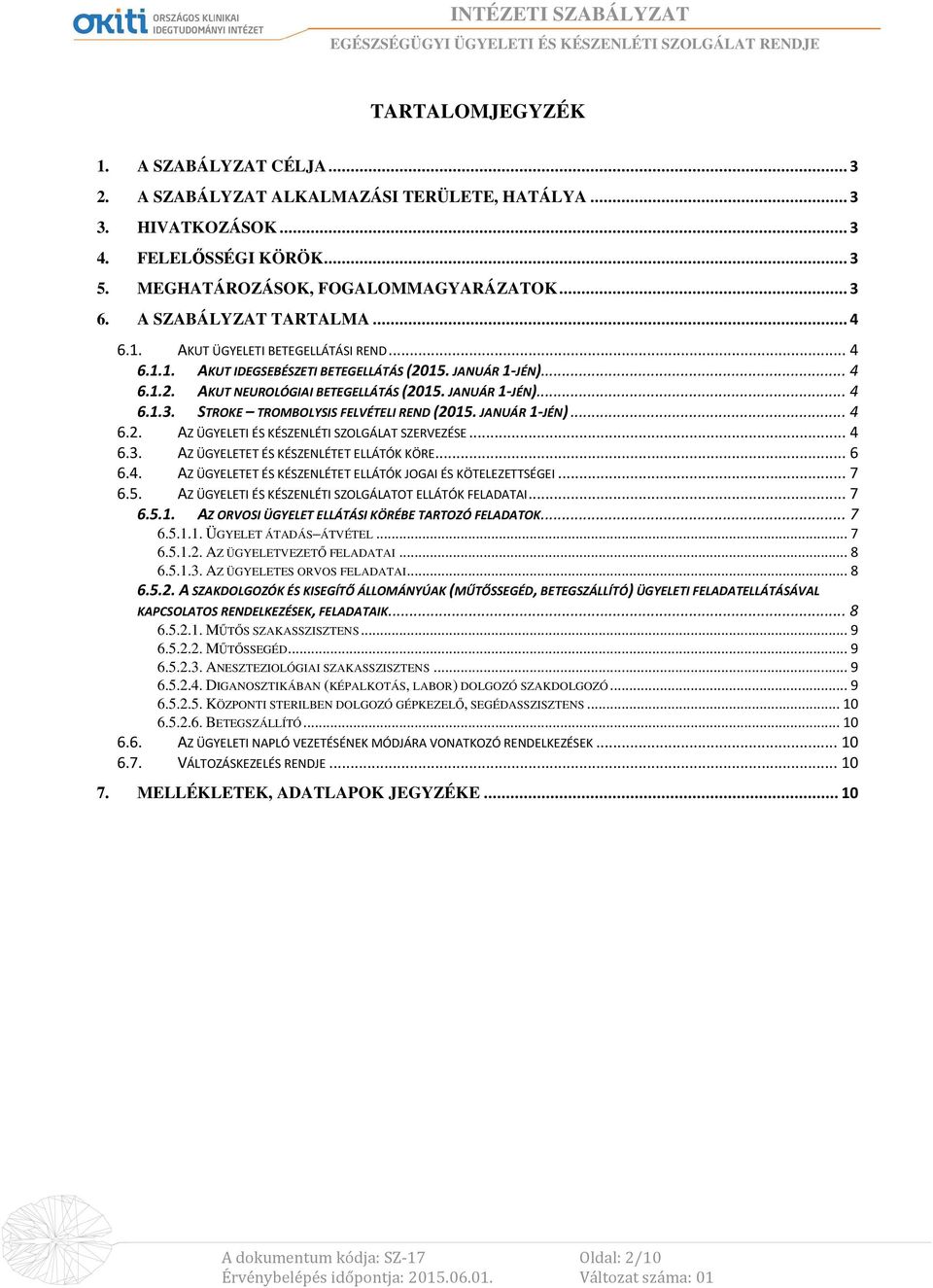 STROKE TROMBOLYSIS FELVÉTELI REND (2015. JANUÁR 1-JÉN)... 4 6.2. AZ ÜGYELETI ÉS KÉSZENLÉTI SZOLGÁLAT SZERVEZÉSE... 4 6.3. AZ ÜGYELETET ÉS KÉSZENLÉTET ELLÁTÓK KÖRE... 6 6.4. AZ ÜGYELETET ÉS KÉSZENLÉTET ELLÁTÓK JOGAI ÉS KÖTELEZETTSÉGEI.