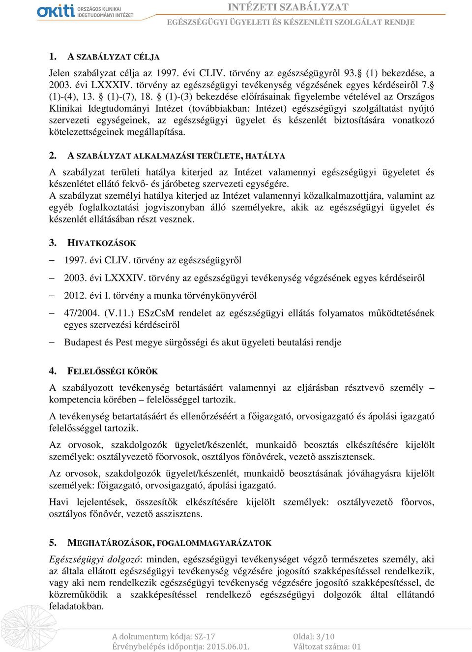 (1)-(3) bekezdése előírásainak figyelembe vételével az Országos Klinikai Idegtudományi Intézet (továbbiakban: Intézet) egészségügyi szolgáltatást nyújtó szervezeti egységeinek, az egészségügyi