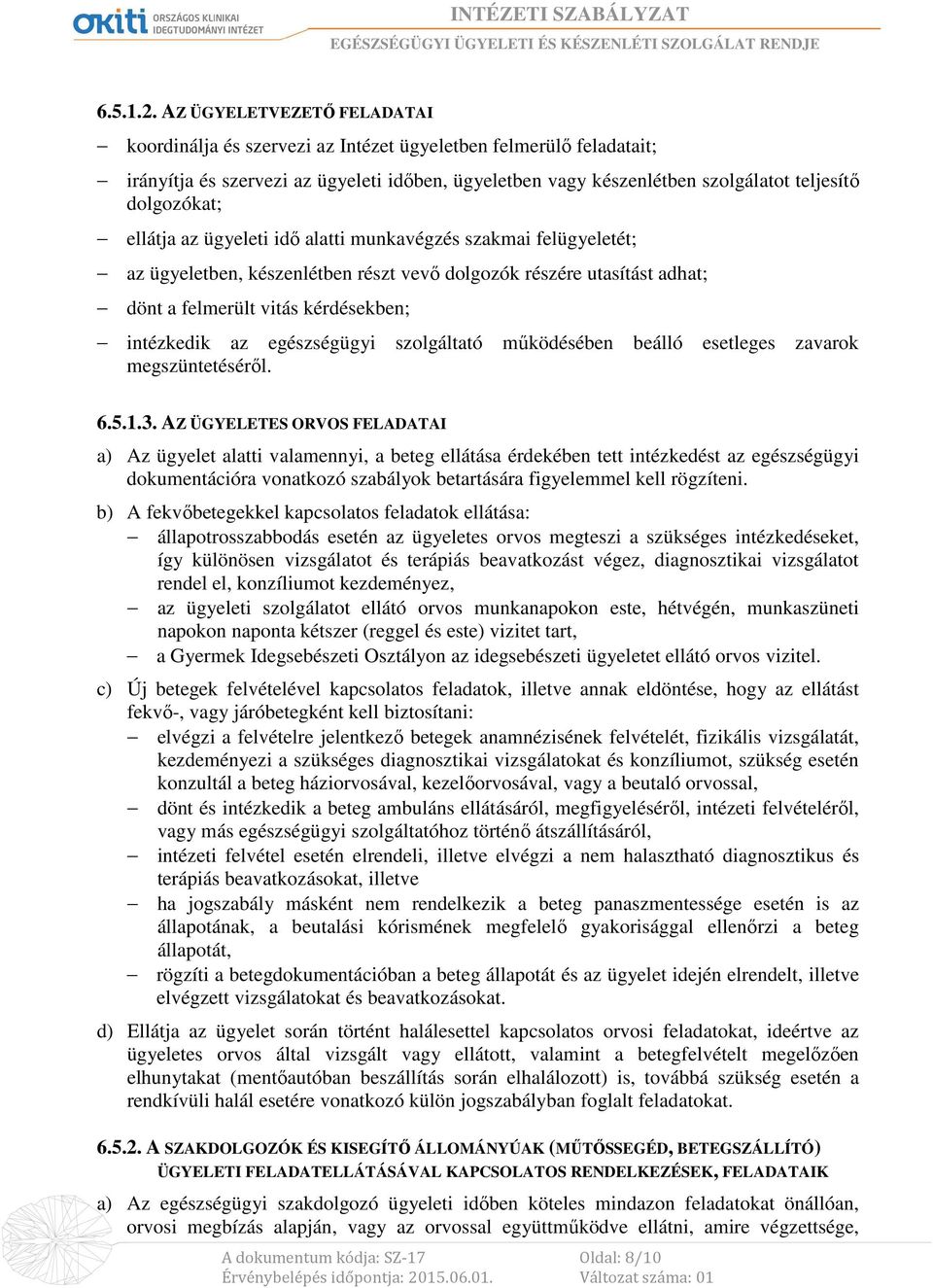 ellátja az ügyeleti idő alatti munkavégzés szakmai felügyeletét; az ügyeletben, készenlétben részt vevő dolgozók részére utasítást adhat; dönt a felmerült vitás kérdésekben; intézkedik az