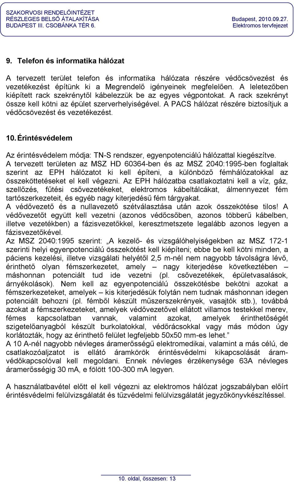 A PACS hálózat részére biztosítjuk a védőcsövezést és vezetékezést. 10. Érintésvédelem Az érintésvédelem módja: TN-S rendszer, egyenpotenciálú hálózattal kiegészítve.