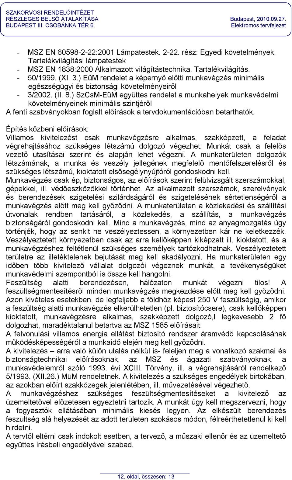 ) SzCsM-EüM együttes rendelet a munkahelyek munkavédelmi követelményeinek minimális szintjéről A fenti szabványokban foglalt előírások a tervdokumentációban betarthatók.