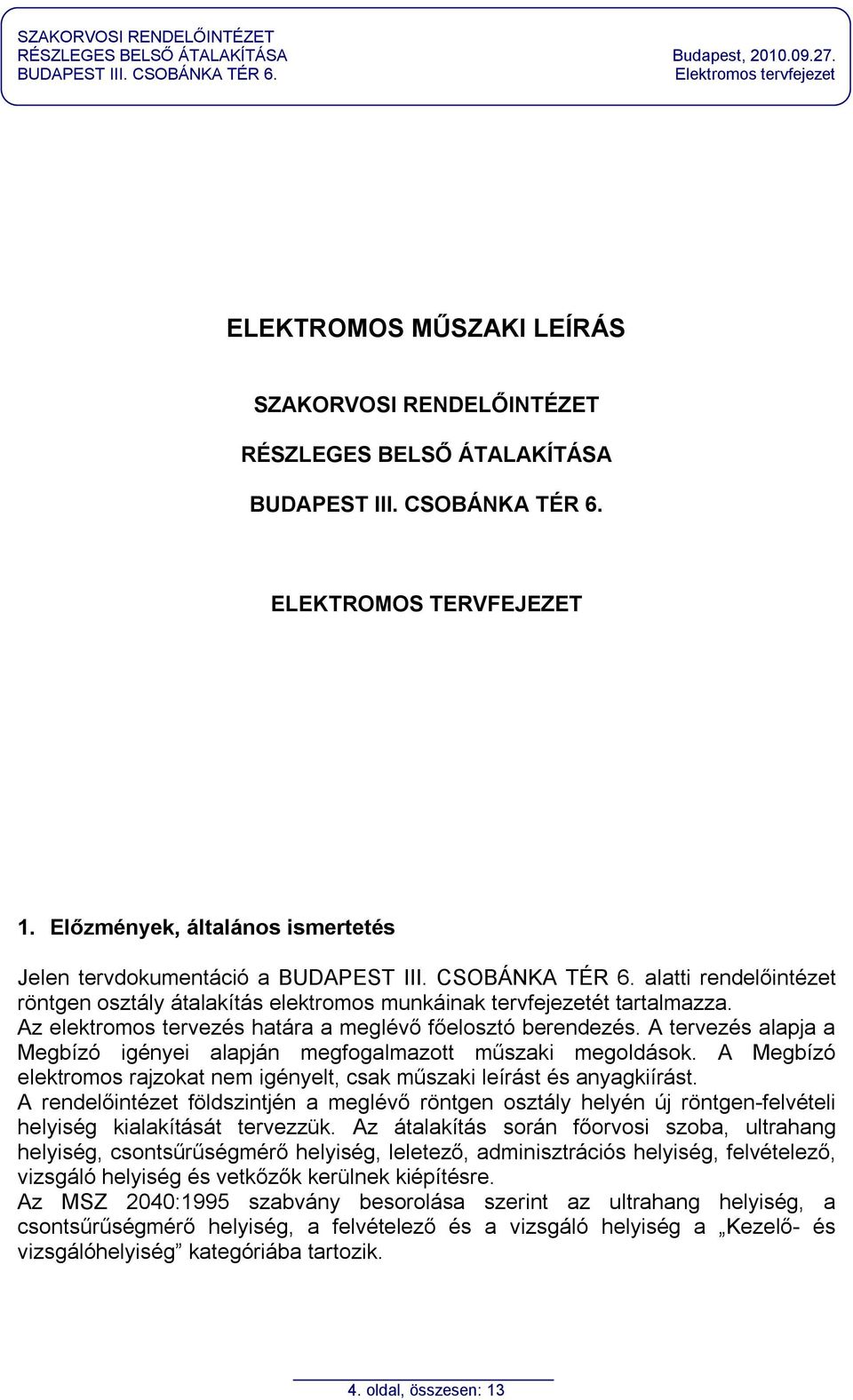 Az elektromos tervezés határa a meglévő főelosztó berendezés. A tervezés alapja a Megbízó igényei alapján megfogalmazott műszaki megoldások.