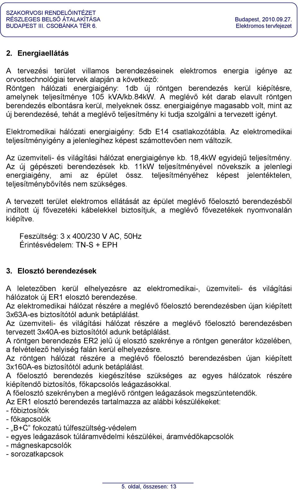 energiaigénye magasabb volt, mint az új berendezésé, tehát a meglévő teljesítmény ki tudja szolgálni a tervezett igényt. Elektromedikai hálózati energiaigény: 5db E14 csatlakozótábla.