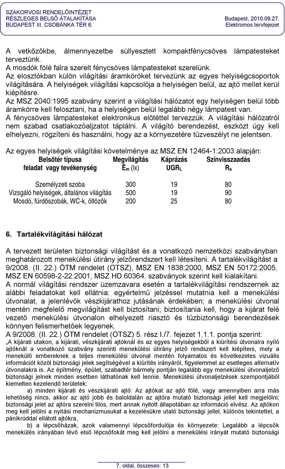 Az MSZ 2040:1995 szabvány szerint a világítási hálózatot egy helyiségen belül több áramkörre kell felosztani, ha a helyiségen belül legalább négy lámpatest van.