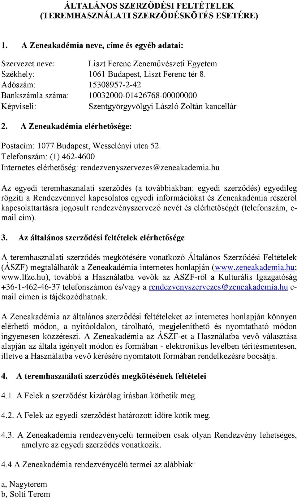 Adószám: 15308957-2-42 Bankszámla száma: 10032000-01426768-00000000 Képviseli: Szentgyörgyvölgyi László Zoltán kancellár 2. A Zeneakadémia elérhetősége: Postacím: 1077 Budapest, Wesselényi utca 52.