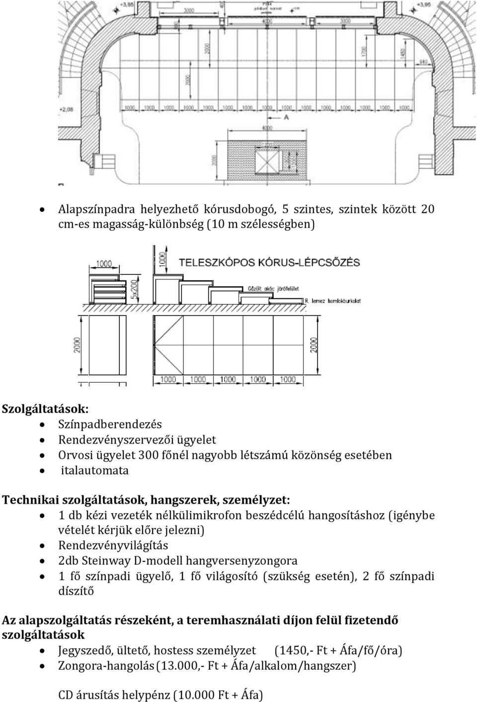 jelezni) Rendezvényvilágítás 2db Steinway D-modell hangversenyzongora 1 fő színpadi ügyelő, 1 fő világosító (szükség esetén), 2 fő színpadi díszítő Az alapszolgáltatás részeként, a