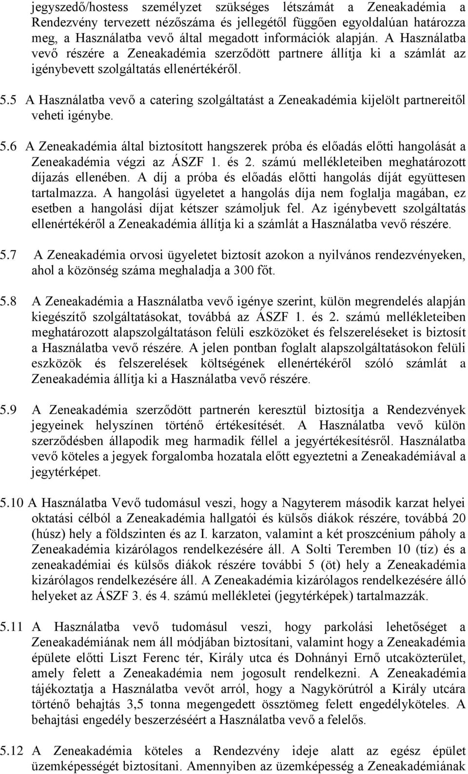 5 A Használatba vevő a catering szolgáltatást a Zeneakadémia kijelölt partnereitől veheti igénybe. 5.