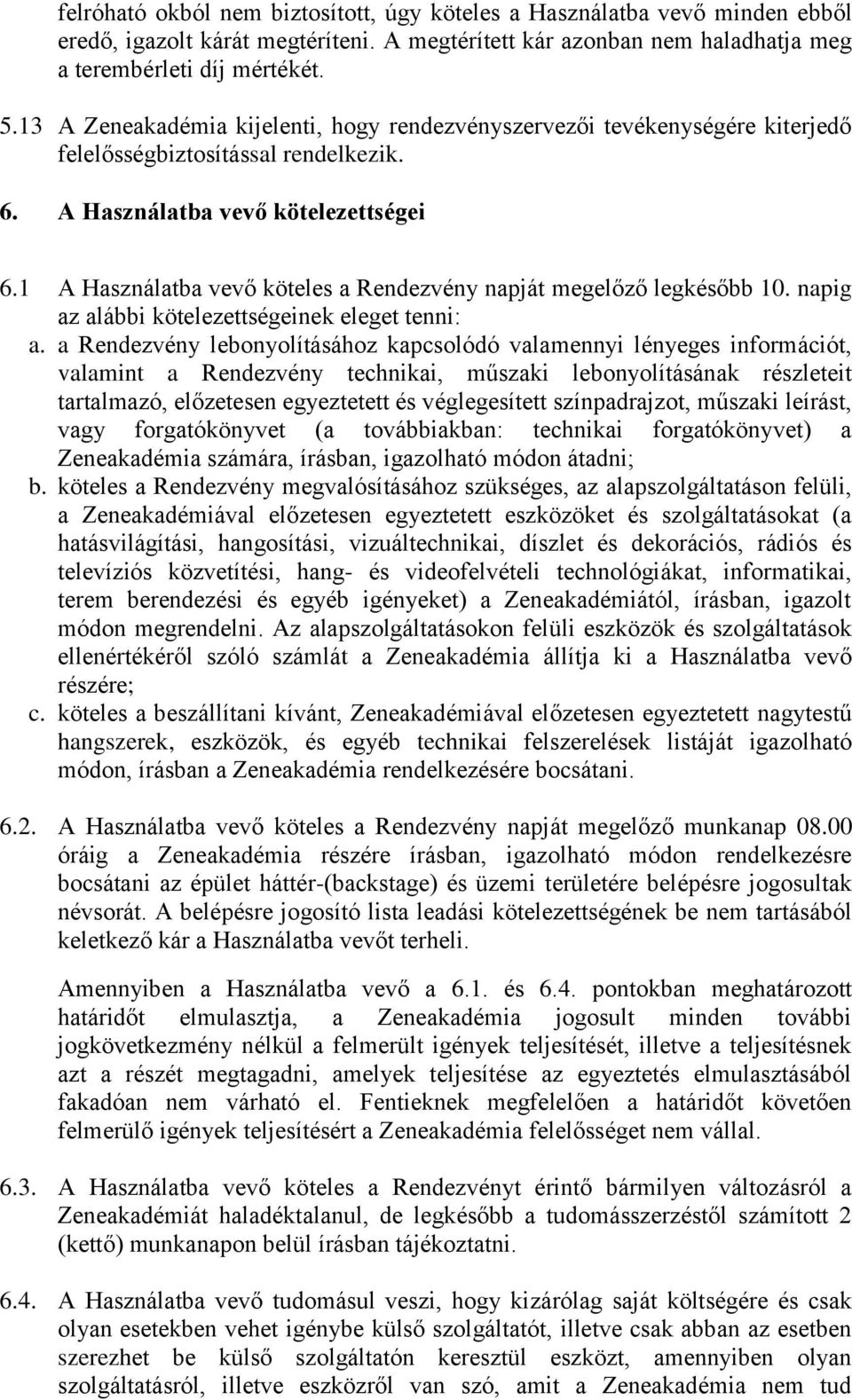 1 A Használatba vevő köteles a Rendezvény napját megelőző legkésőbb 10. napig az alábbi kötelezettségeinek eleget tenni: a.