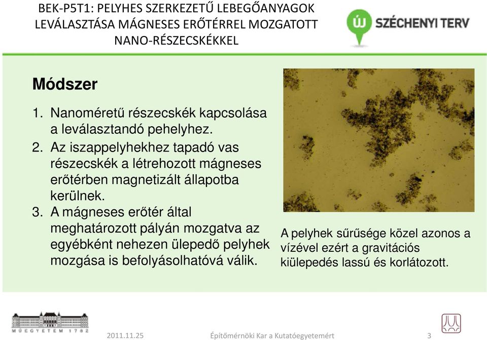 Az iszappelyhekhez tapadó vas részecskék a létrehozott mágneses erőtérben magnetizált állapotba kerülnek. 3.