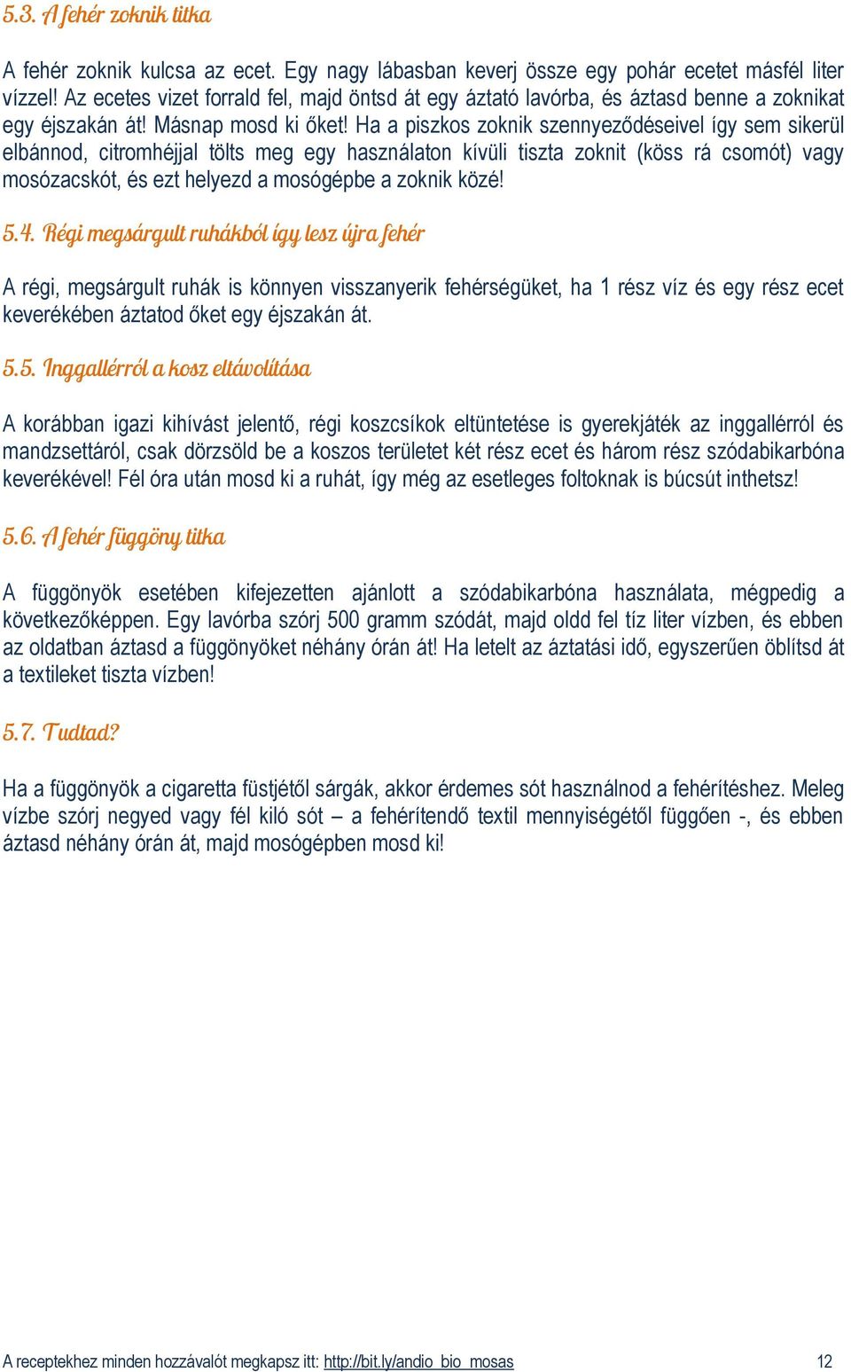 Ha a piszkos zoknik szennyeződéseivel így sem sikerül elbánnod, citromhéjjal tölts meg egy használaton kívüli tiszta zoknit (köss rá csomót) vagy mosózacskót, és ezt helyezd a mosógépbe a zoknik közé!