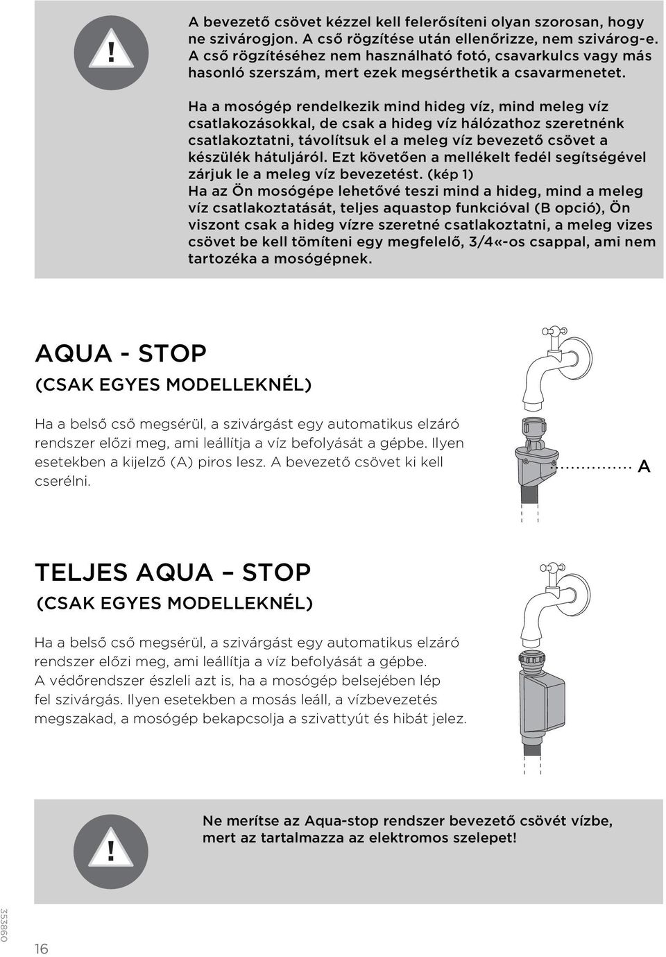 Ha a mosógép rendelkezik mind hideg víz, mind meleg víz csatlakozásokkal, de csak a hideg víz hálózathoz szeretnénk csatlakoztatni, távolítsuk el a meleg víz bevezető csövet a készülék hátuljáról.