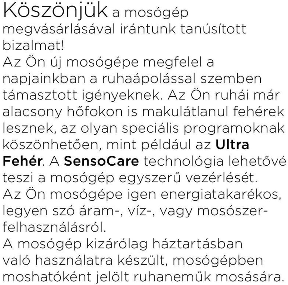 Az Ön ruhái már alacsony hőfokon is makulátlanul fehérek lesznek, az olyan speciális programoknak köszönhetően, mint például az Ultra Fehér.