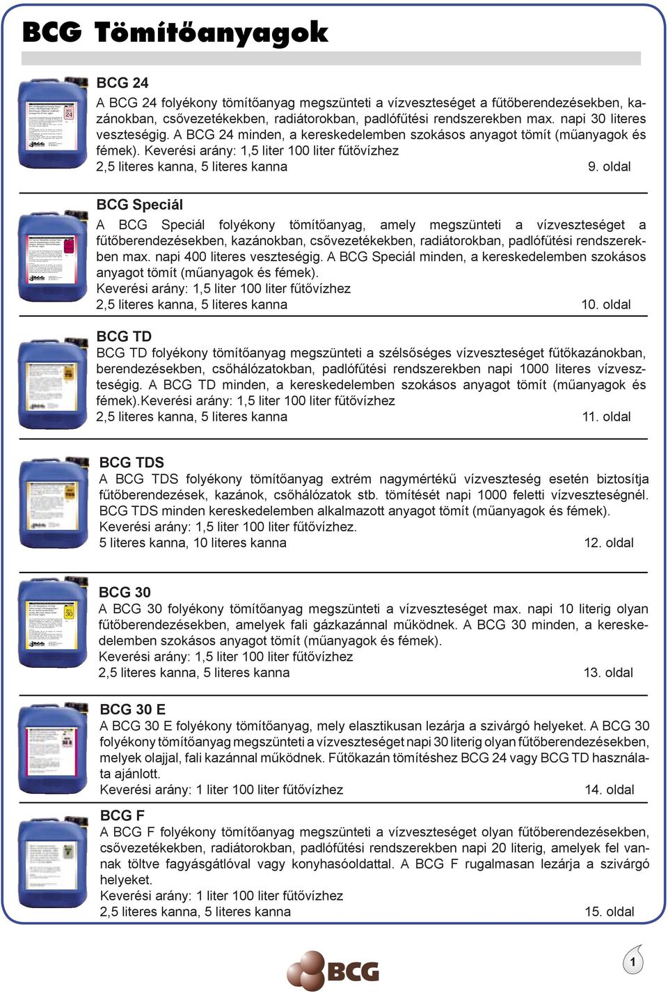 oldal BCG Speciál A BCG Speciál folyékony tömítőanyag, amely megszünteti a vízveszteséget a fűtőberendezésekben, kazánokban, csővezetékekben, radiátorokban, padlófűtési rendszerekben max.