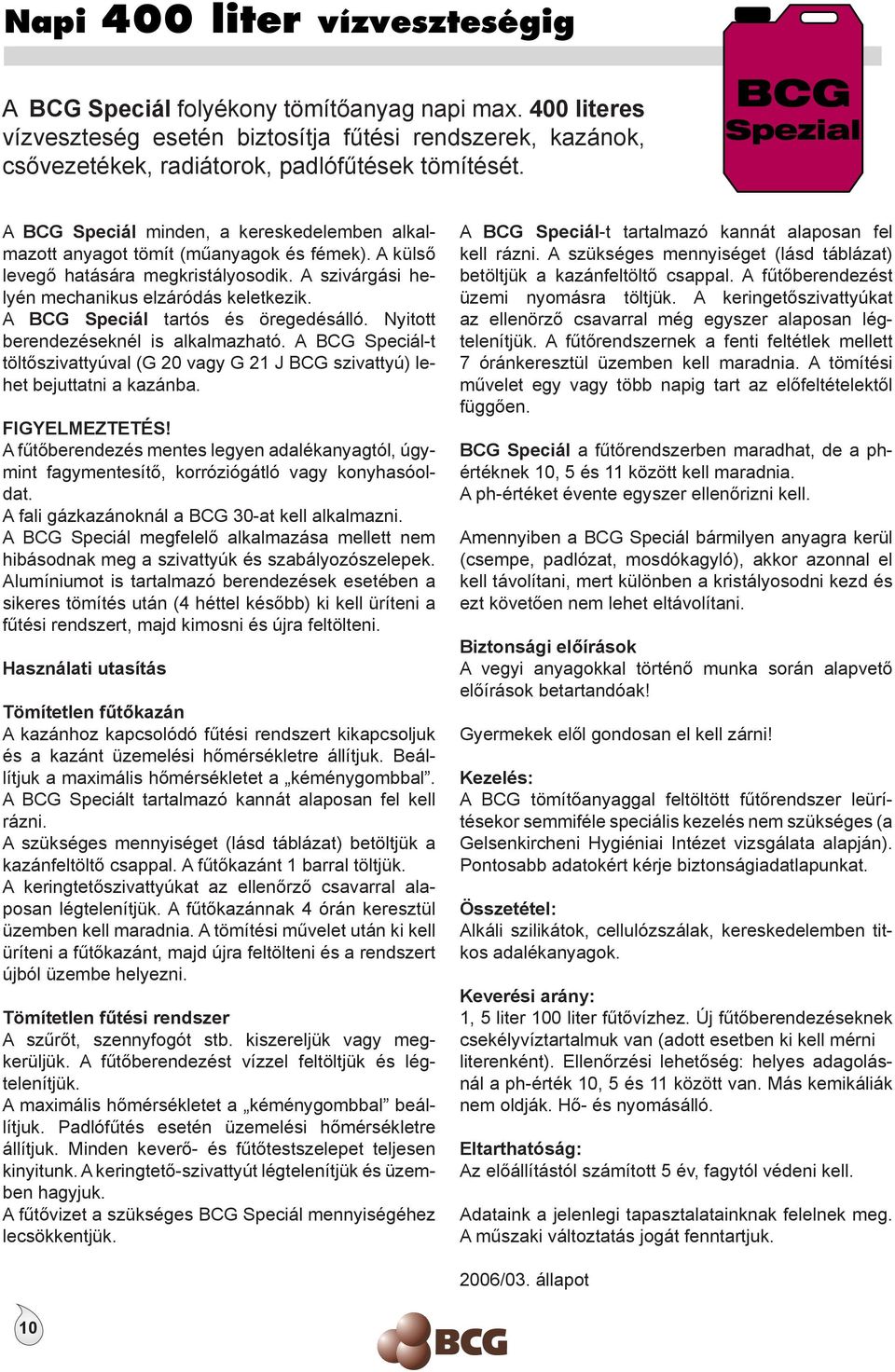 A BCG Speciál tartós és öregedésálló. Nyitott berendezéseknél is alkalmazható. A BCG Speciál-t töltőszivattyúval (G 20 vagy G 21 J BCG szivattyú) lehet bejuttatni a kazánba. FIGYELMEZTETÉS!