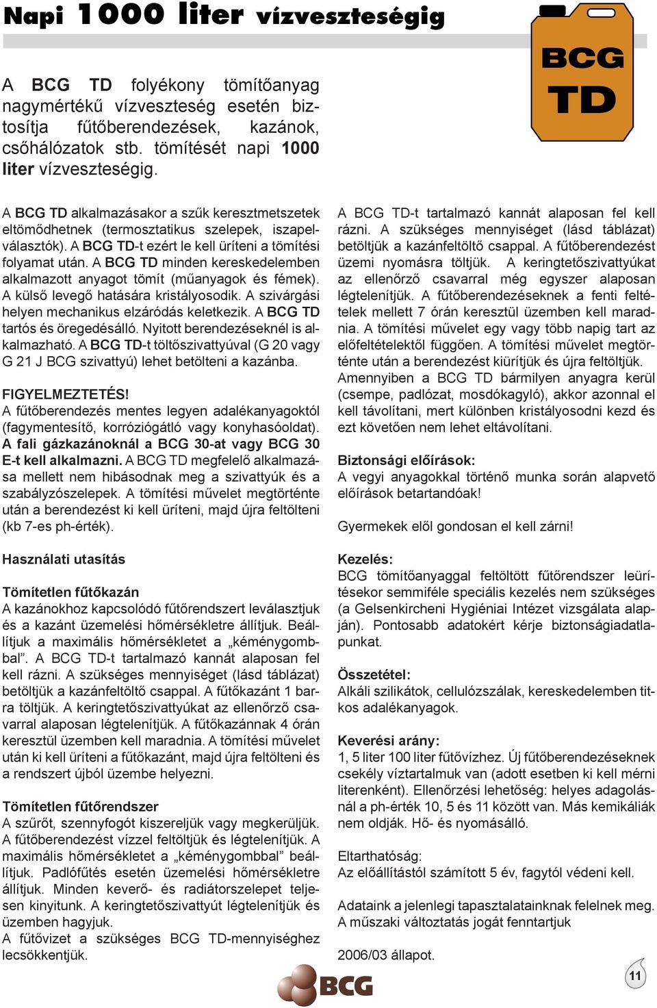 A BCG TD minden kereskedelemben alkalmazott anyagot tömít (műanyagok és fémek). A külső levegő hatására kristályosodik. A szivárgási helyen mechanikus elzáródás keletkezik.