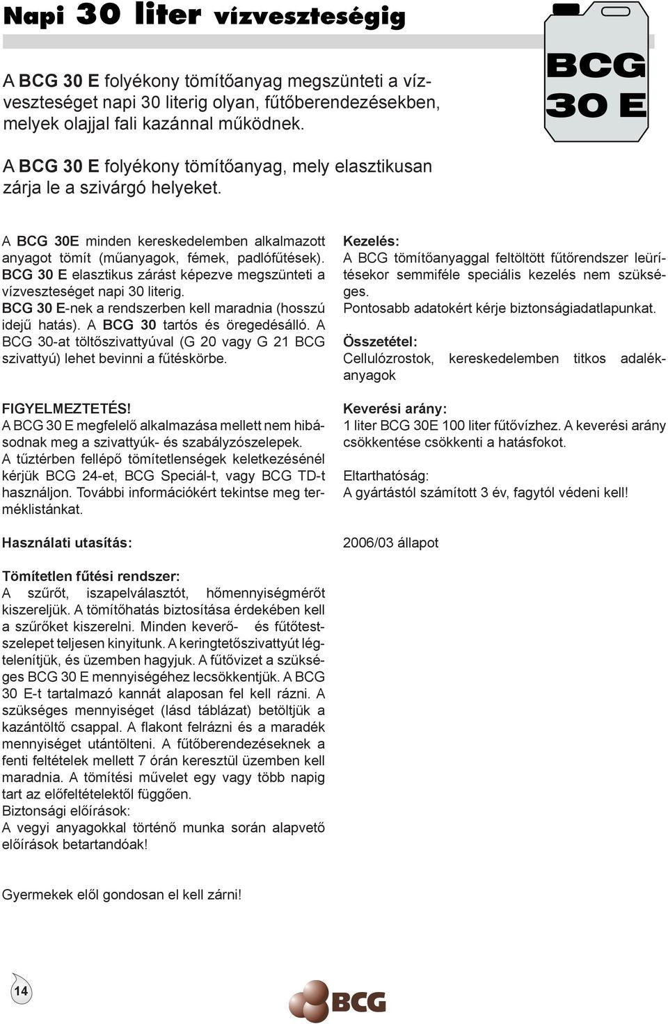 BCG 30 E elasztikus zárást képezve megszünteti a vízveszteséget napi 30 literig. BCG 30 E-nek a rendszerben kell maradnia (hosszú idejű hatás). A BCG 30 tartós és öregedésálló.