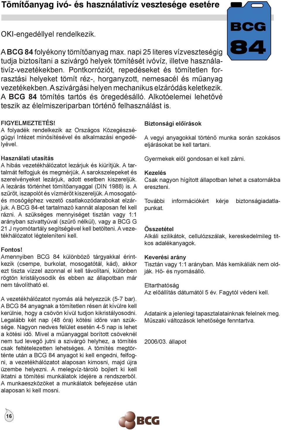 A BCG 84 tömítés tartós és öregedésálló. Alkotóelemei lehetővé teszik az élelmiszeriparban történő felhasználást is. FIGYELMEZTETÉS!