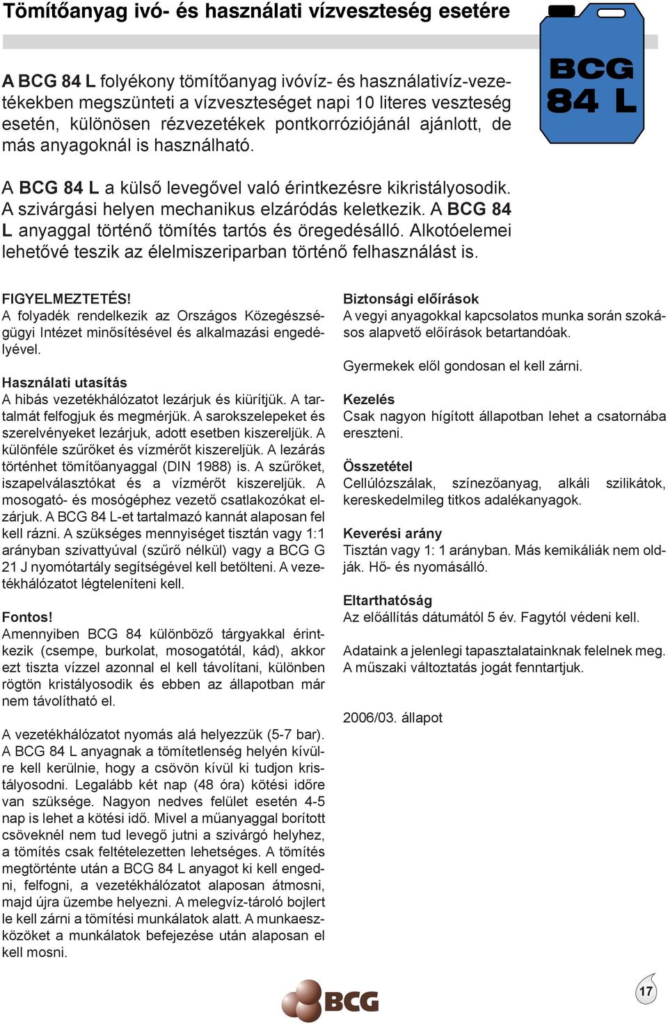 A BCG 84 L anyaggal történő tömítés tartós és öregedésálló. Alkotóelemei lehetővé teszik az élelmiszeriparban történő felhasználást is. FIGYELMEZTETÉS!