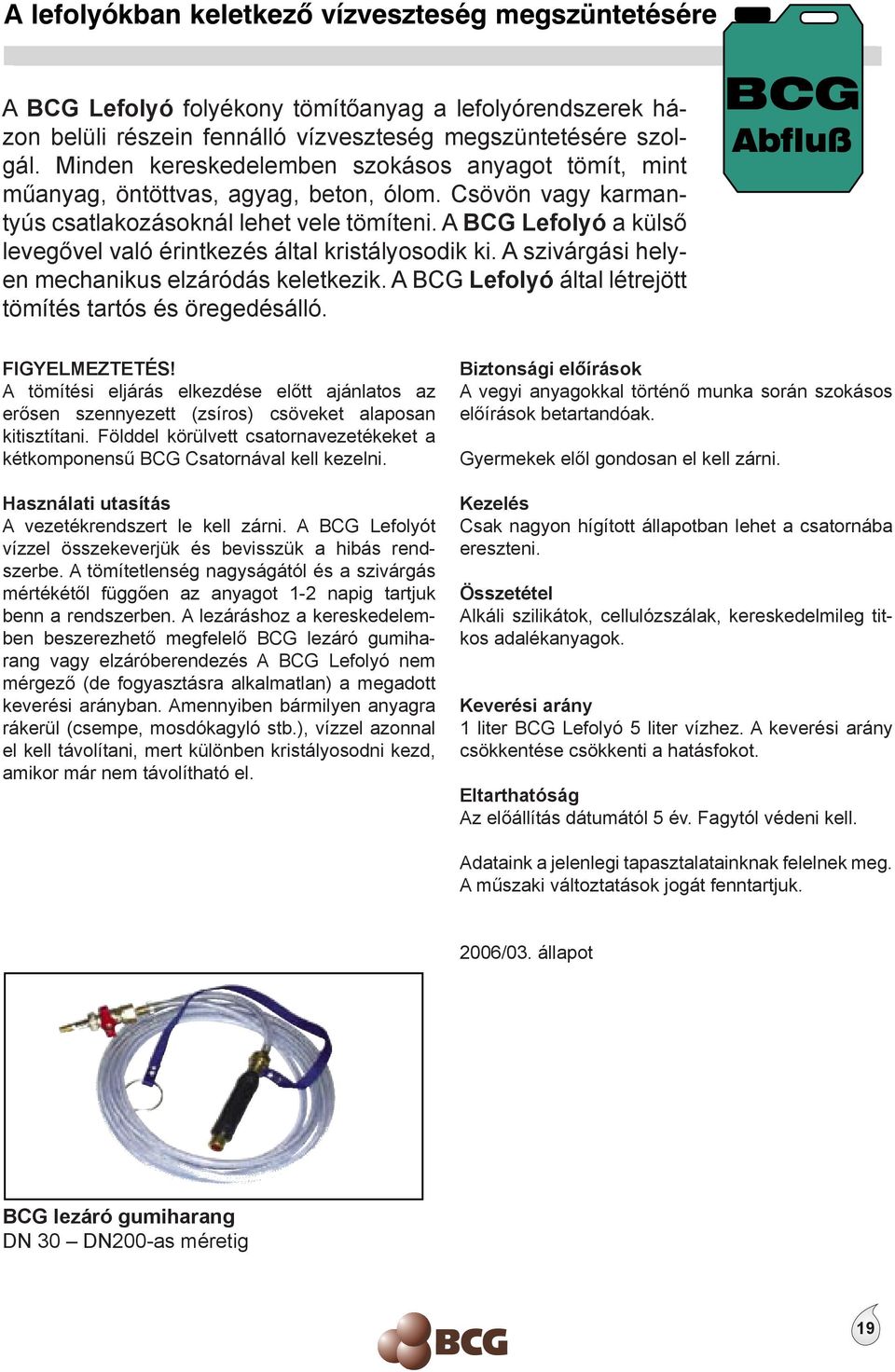 A BCG Lefolyó a külső levegővel való érintkezés által kristályosodik ki. A szivárgási helyen mechanikus elzáródás keletkezik. A BCG Lefolyó által létrejött tömítés tartós és öregedésálló.