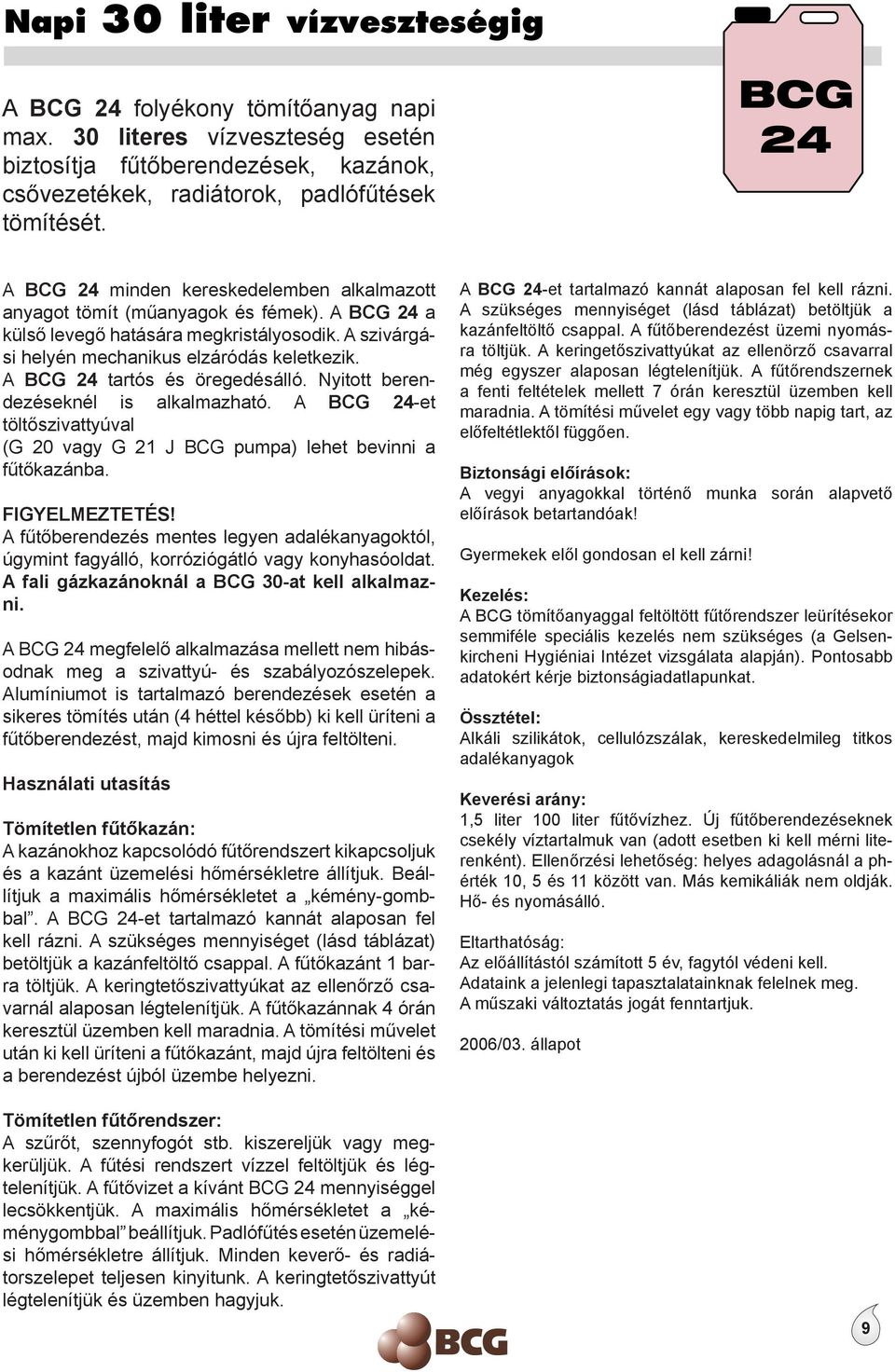 A BCG 24 tartós és öregedésálló. Nyitott berendezéseknél is alkalmazható. A BCG 24-et töltőszivattyúval (G 20 vagy G 21 J BCG pumpa) lehet bevinni a fűtőkazánba. FIGYELMEZTETÉS!