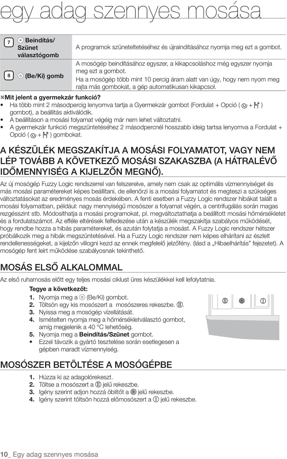 Ha a mosógép több mint 10 percig áram alatt van úgy, hogy nem nyom meg rajta más gombokat, a gép automatikusan kikapcsol. Mit jelent a gyermekzár funkció?