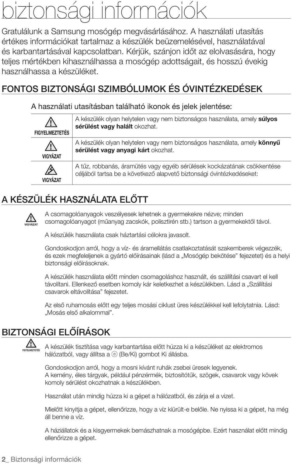 FONTOS BIZTONSÁGI SZIMBÓLUMOK ÉS ÓVINTÉZKEDÉSEK A használati utasításban található ikonok és jelek jelentése: FIGYELMEZTETÉS VIGYÁZAT VIGYÁZAT A készülék olyan helytelen vagy nem biztonságos