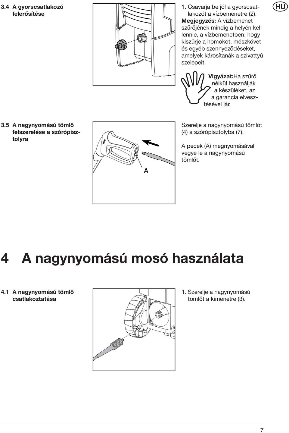 a szivattyú szelepeit. Vigyázat:Ha szűrő nélkül használják a készüléket, az a garancia elvesz- tésével jár. 3.