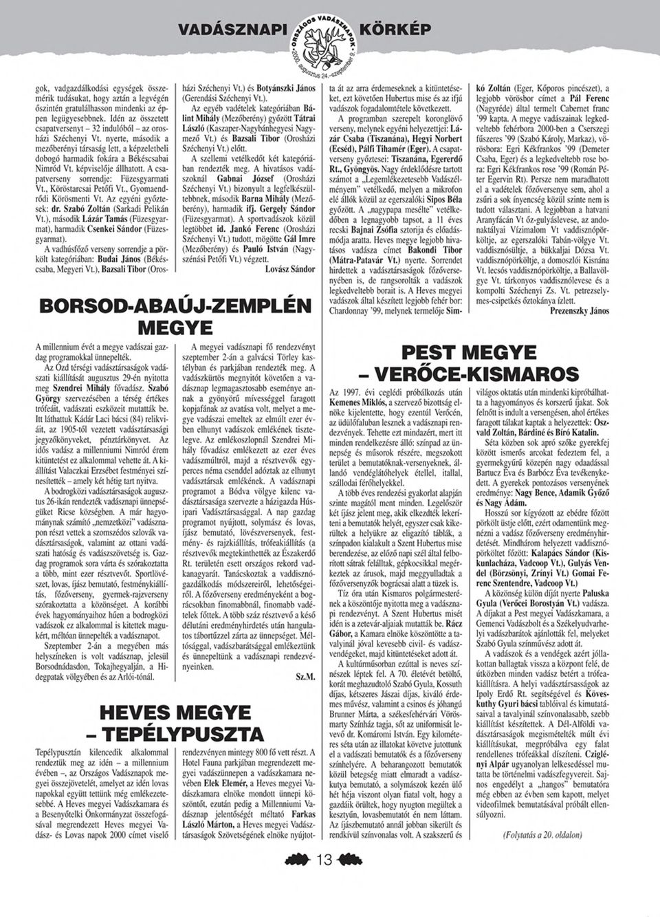 képviselője állhatott. A csapatverseny sorrendje: Füzesgyarmati Vt.. Köröstarcsai Petőfi Vt.. Gyoniaendrődi Körösmenti Vt. Az egyéni győztesek: dr. Szabó Zoltán (Sarkadi Pelikán V t.).