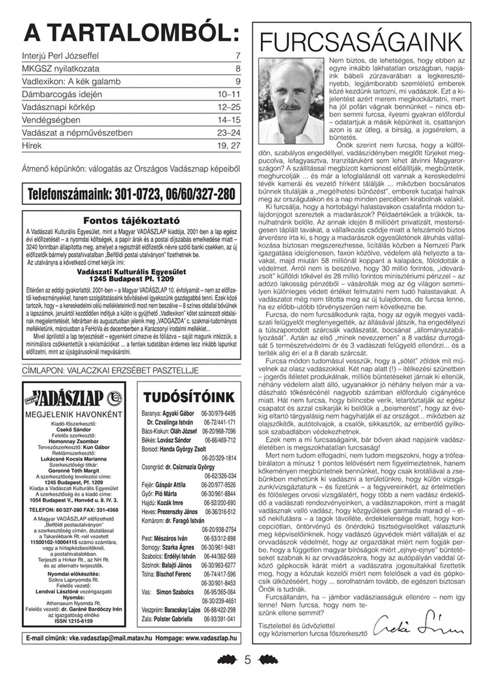 2001-ben a lap egész évi előfizetését - a nyomdai költségek, a papír árak és a postai díjszabás emelkedése miatt - 3240 forintban állapította meg, amelyet a regisztrált előfizetők névre szóló banki